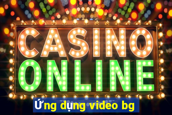 Ứng dụng video bg