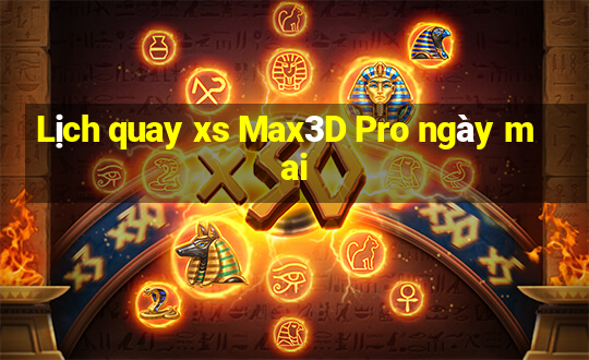 Lịch quay xs Max3D Pro ngày mai