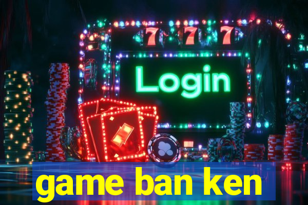 game ban ken