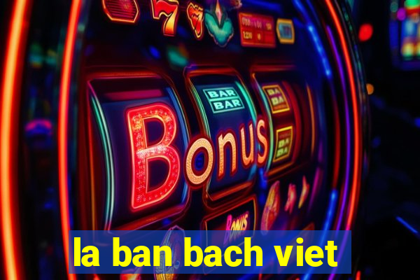 la ban bach viet