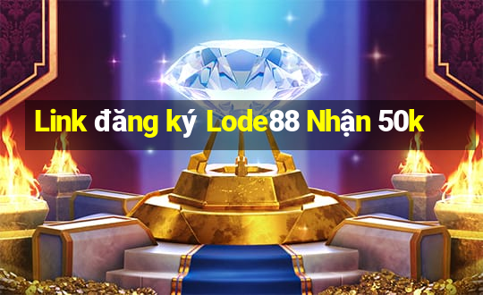 Link đăng ký Lode88 Nhận 50k