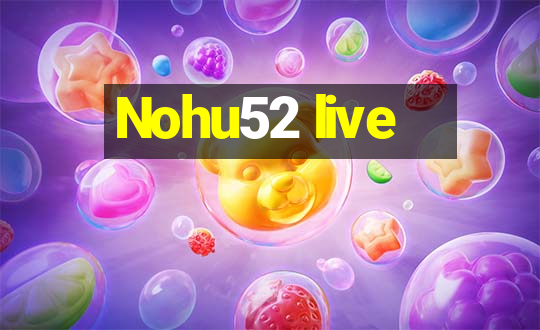 Nohu52 live