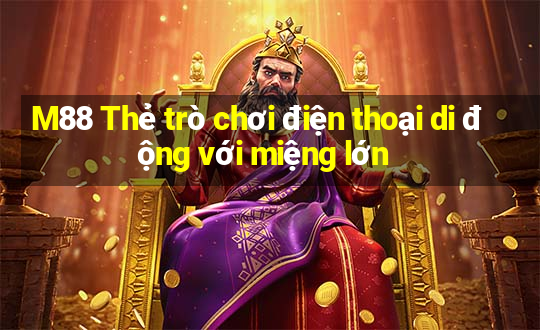 M88 Thẻ trò chơi điện thoại di động với miệng lớn