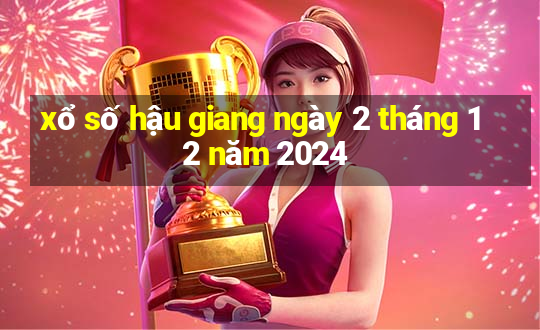 xổ số hậu giang ngày 2 tháng 12 năm 2024