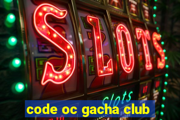 code oc gacha club