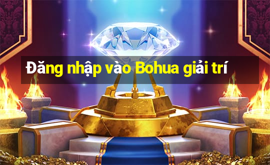 Đăng nhập vào Bohua giải trí