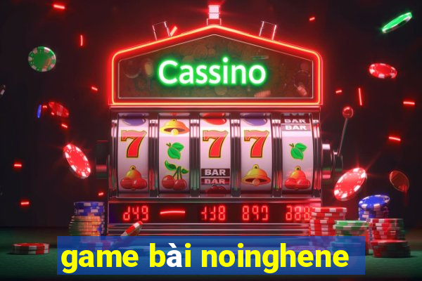 game bài noinghene