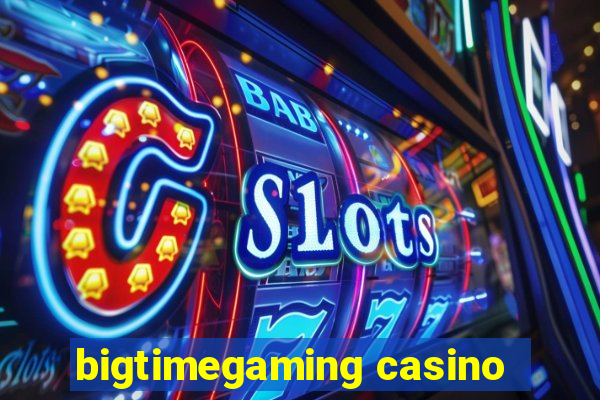 bigtimegaming casino