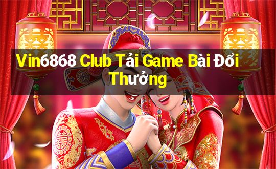 Vin6868 Club Tải Game Bài Đổi Thưởng