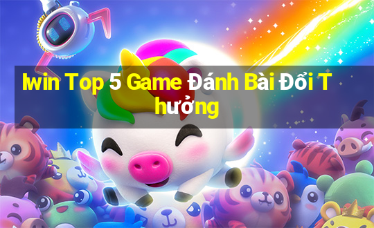 Iwin Top 5 Game Đánh Bài Đổi Thưởng