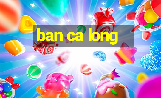 ban ca long