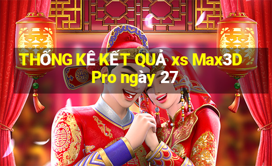 THỐNG KÊ KẾT QUẢ xs Max3D Pro ngày 27