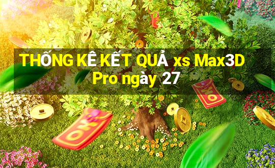 THỐNG KÊ KẾT QUẢ xs Max3D Pro ngày 27