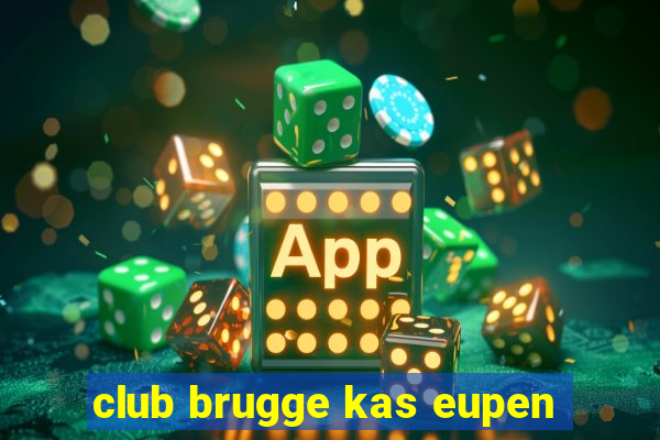 club brugge kas eupen