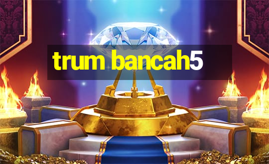 trum bancah5