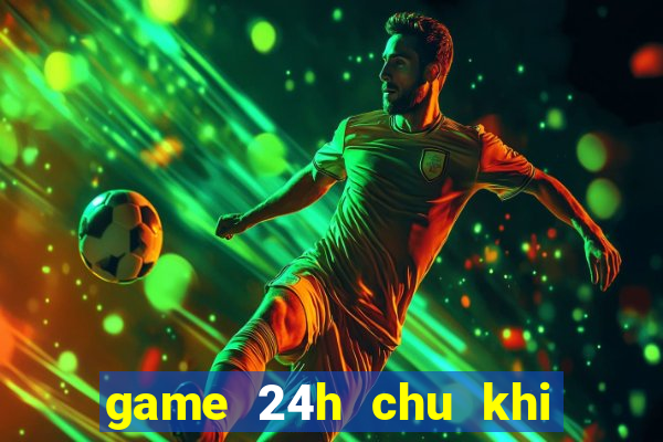 game 24h chu khi buon 6