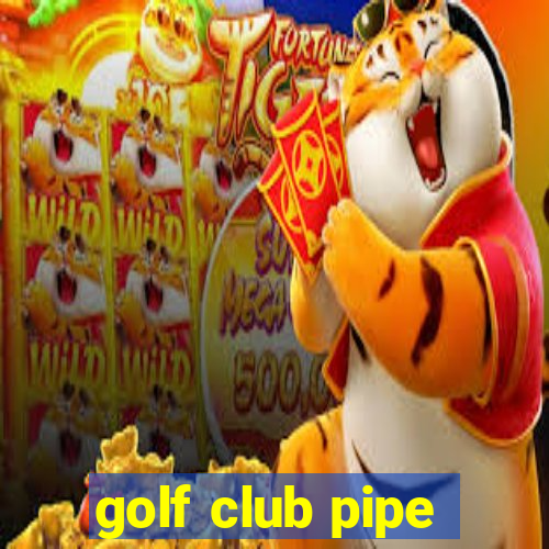 golf club pipe