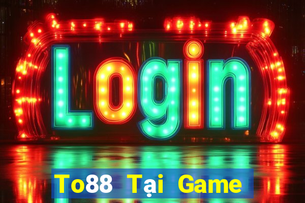 To88 Tại Game Bài Đổi Thưởng Sinh Tử