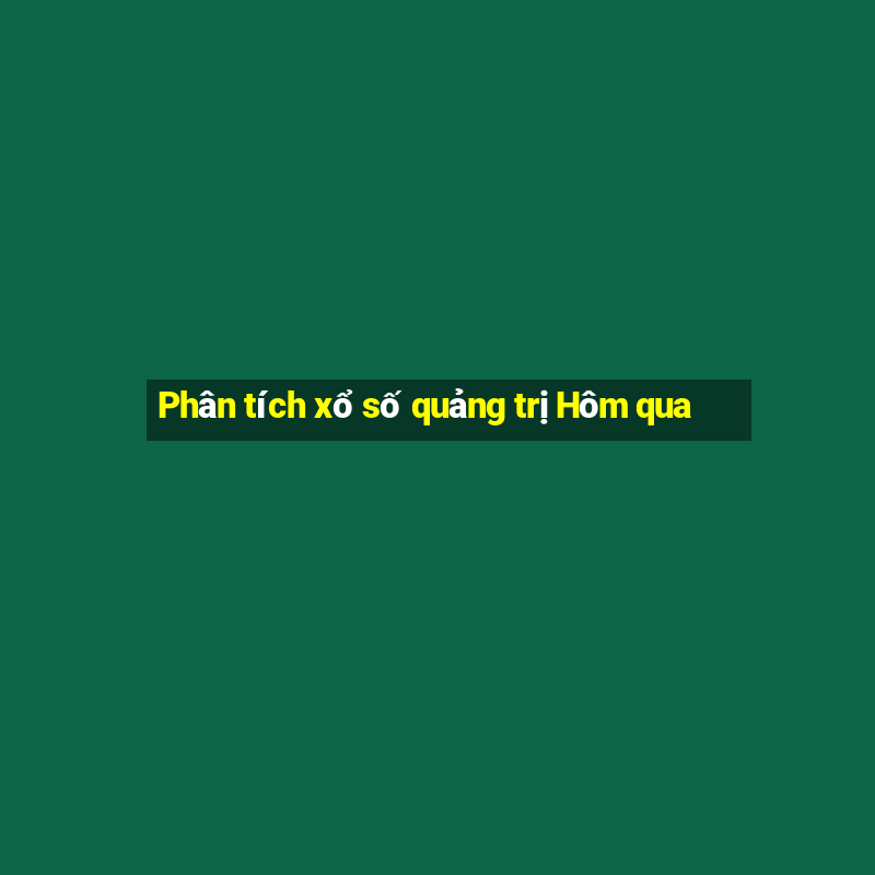 Phân tích xổ số quảng trị Hôm qua