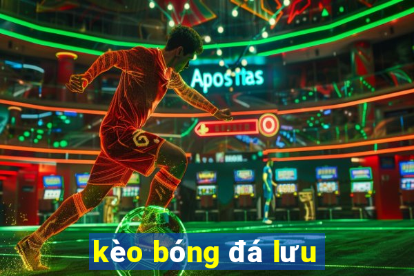 kèo bóng đá lưu