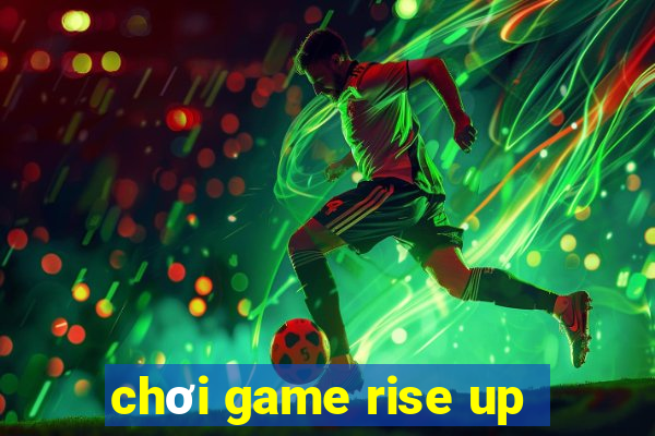 chơi game rise up