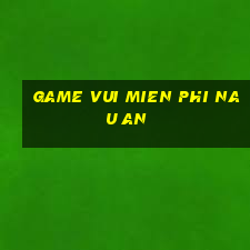 game vui mien phi nau an