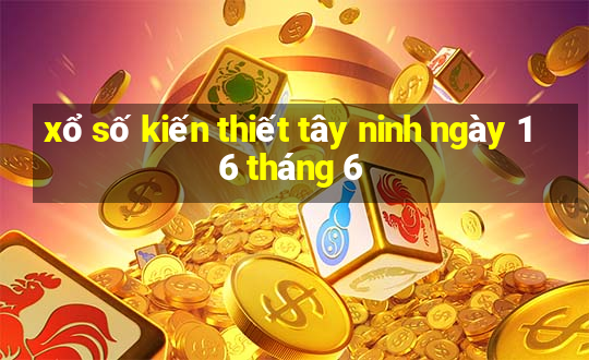 xổ số kiến thiết tây ninh ngày 16 tháng 6