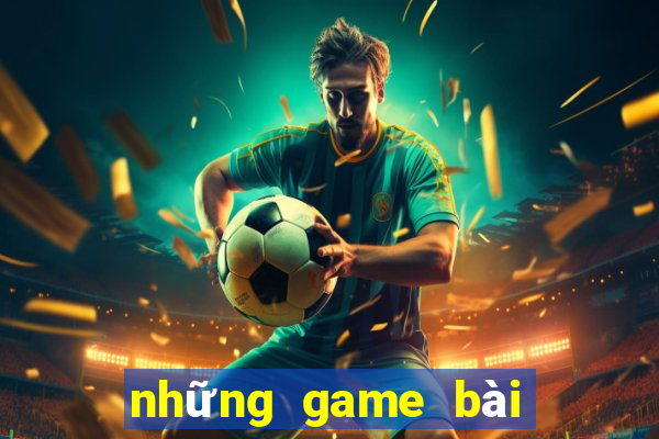 những game bài đổi tiền thật