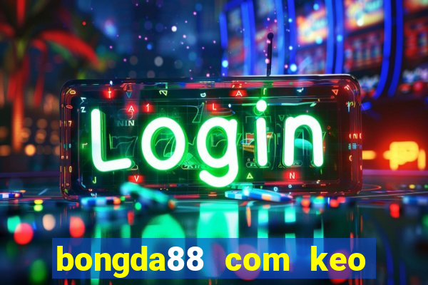 bongda88 com keo nha cai