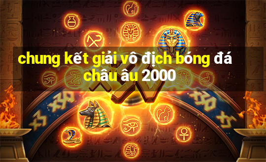 chung kết giải vô địch bóng đá châu âu 2000