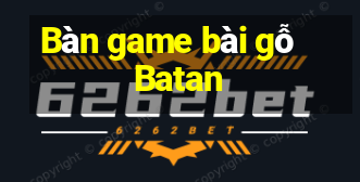 Bàn game bài gỗ Batan