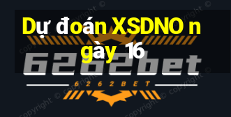 Dự đoán XSDNO ngày 16