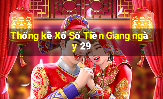 Thống kê Xổ Số Tiền Giang ngày 29