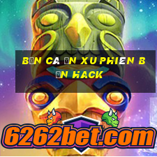 bắn cá ăn xu phiên bản hack