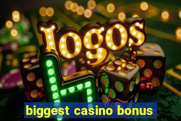 biggest casino bonus