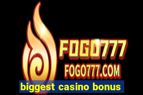 biggest casino bonus