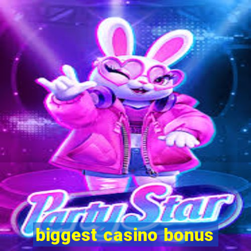 biggest casino bonus