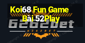 Koi68 Fun Game Bài 52Play