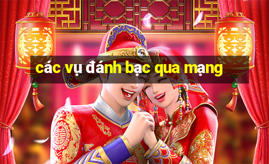 các vụ đánh bạc qua mạng