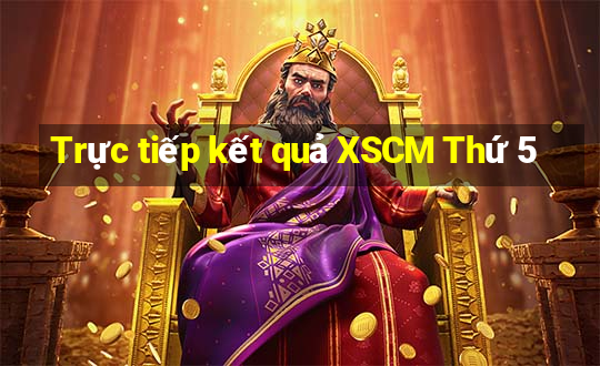 Trực tiếp kết quả XSCM Thứ 5