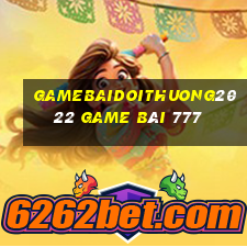 Gamebaidoithuong2022 Game Bài 777