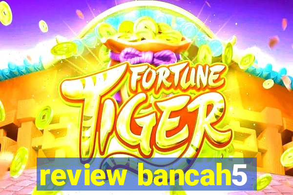 review bancah5