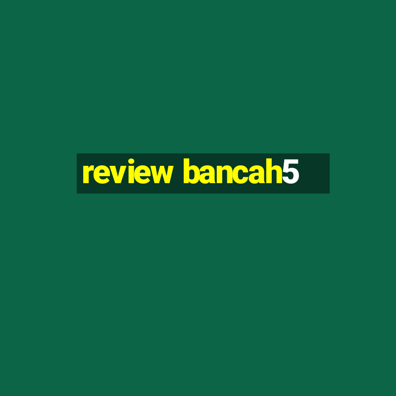 review bancah5