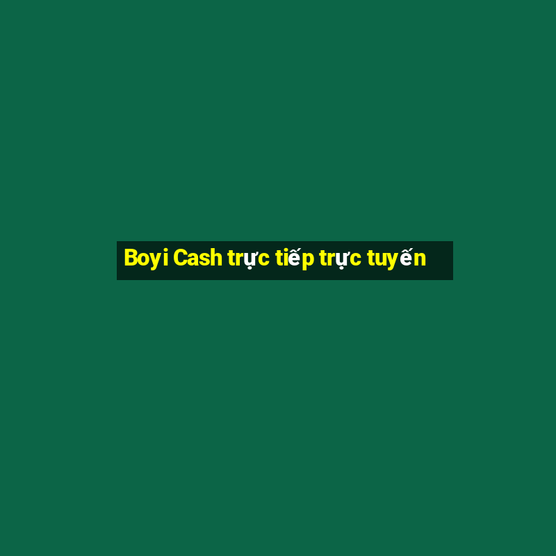 Boyi Cash trực tiếp trực tuyến