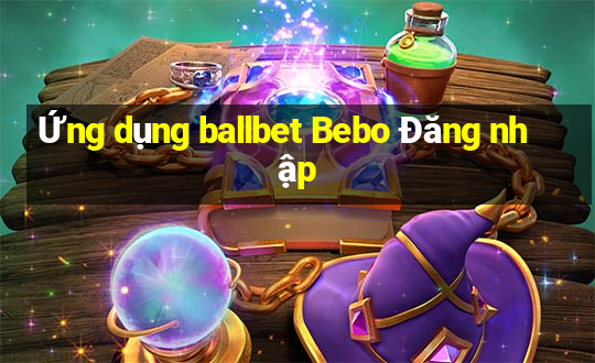 Ứng dụng ballbet Bebo Đăng nhập