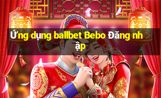 Ứng dụng ballbet Bebo Đăng nhập