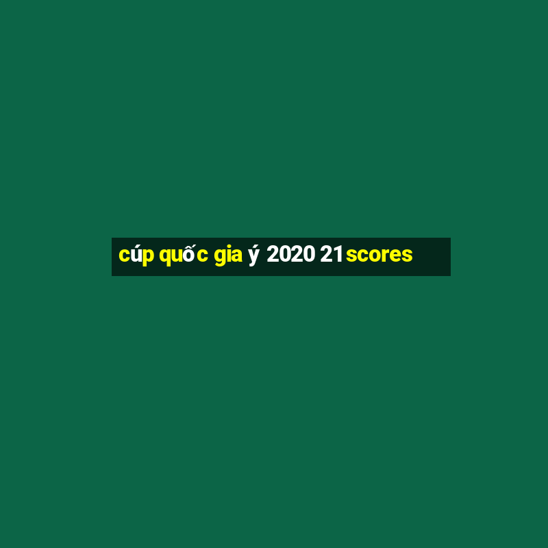 cúp quốc gia ý 2020 21 scores