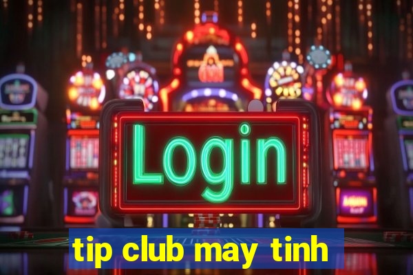 tip club may tinh