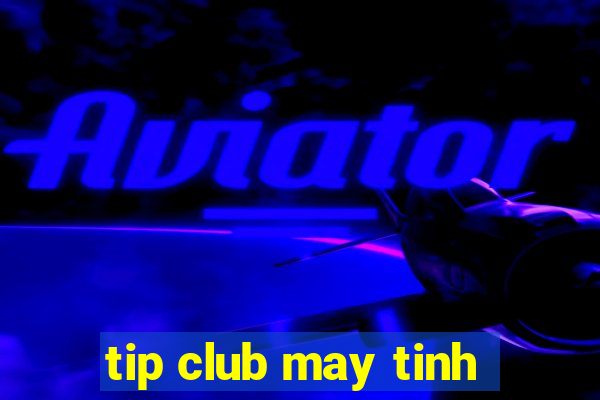 tip club may tinh