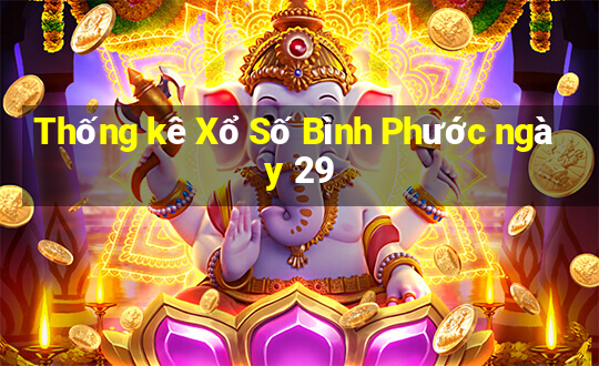 Thống kê Xổ Số Bình Phước ngày 29